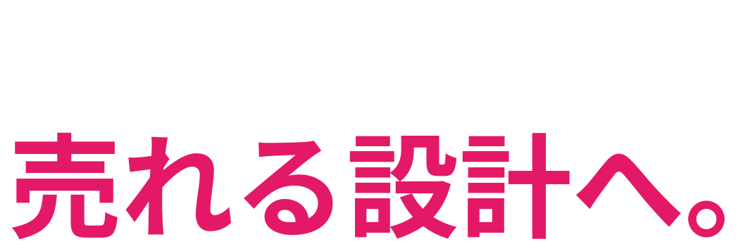 商品を 売れる設計へ。