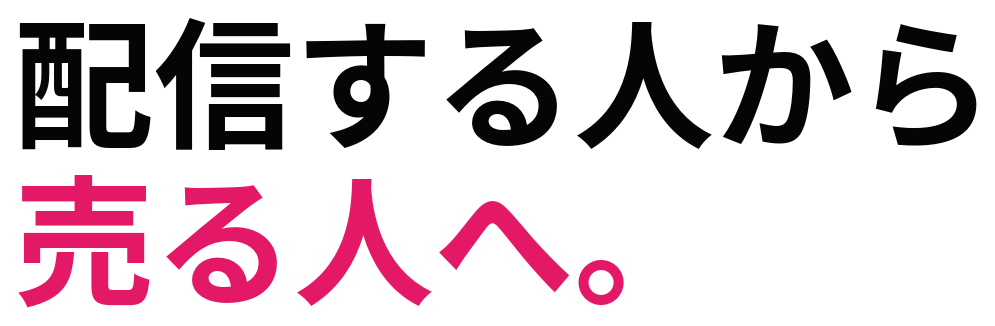 配信する人から 売る人へ。