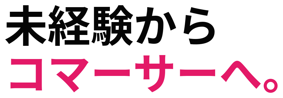 未経験から コマーサーへ。