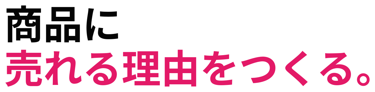 商品に 売れる理由をつくる。