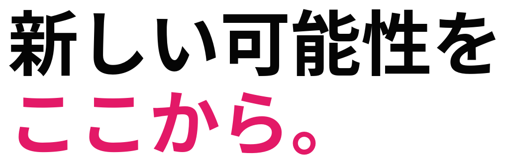 新しい可能性を ここから。